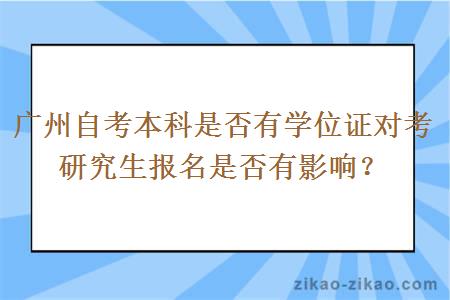 广州自考本科是否有学位证对考研究生报名是否有影响?