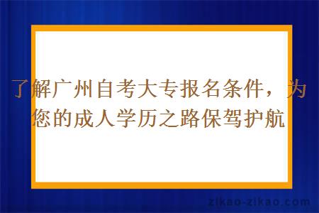 了解广州自考大专报名条件，为您的成人学历之路保驾护航