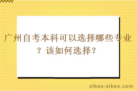 广州自考本科可以选择哪些专业?该如何选择?