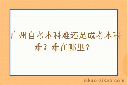 广州自考本科难还是成考本科难？难在哪里？