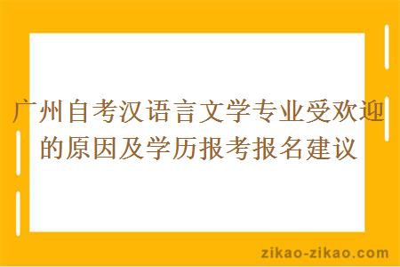 广州自考汉语言文学专业受欢迎的原因及学历报考报名建议