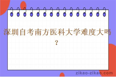 深圳自考南方医科大学难度大吗?