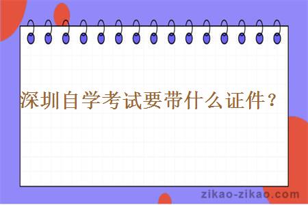 深圳自学考试要带什么证件?