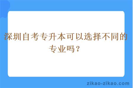 深圳自考专升本可以选择不同的专业吗?