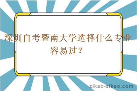 深圳自考暨南大学选择什么专业容易过?