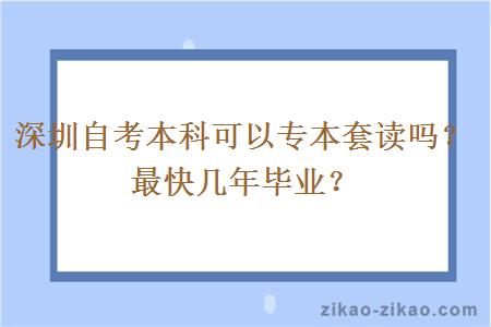 深圳自考本科可以专本套读吗？最快几年毕业？