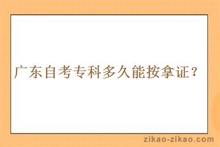 广东自考专科多久能按拿证?