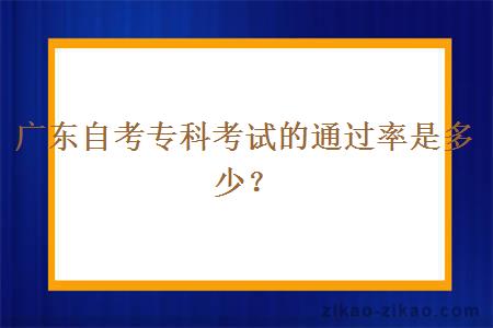 广东自考专科考试的通过率是多少?
