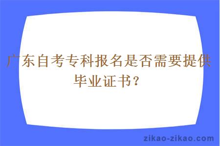 广东自考专科报名是否需要提供毕业证书?