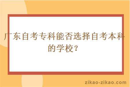 广东自考专科能否选择自考本科的学校？