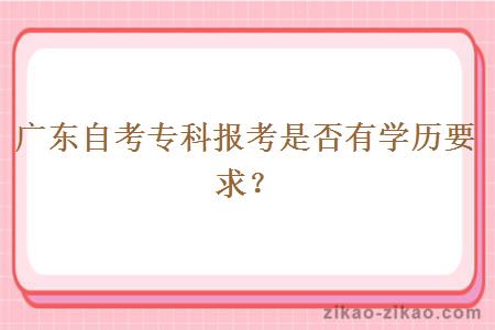 广东自考专科报考是否有学历要求?