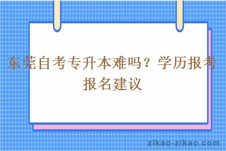 东莞自考专升本难吗?学历报考报名建议