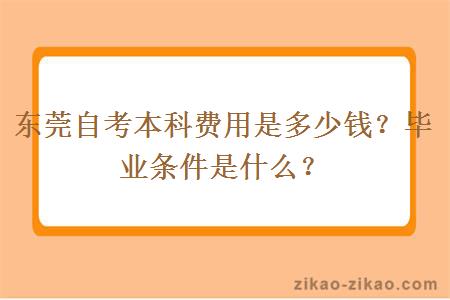 东莞自考本科费用是多少钱？毕业条件是什么？