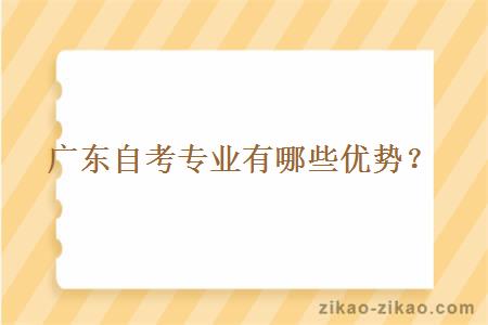 广东自考专业有哪些优势?