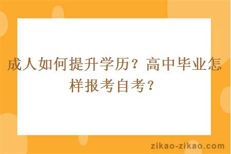 成人如何提升学历?高中毕业怎样报考自考?