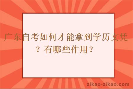广东自考如何才能拿到学历文凭?有哪些作用?