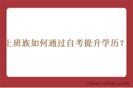 上班族如何通过自考提升学历?