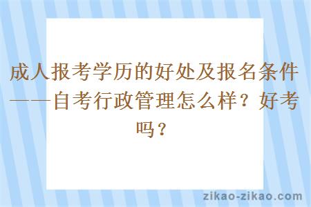 成人报考学历的好处及报名条件——自考行政管理怎么样?好考吗?
