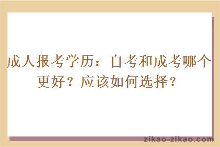 成人报考学历:自考和成考哪个更好?应该如何选择?