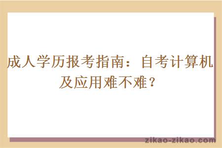 成人学历报考指南:自考计算机及应用难不难?