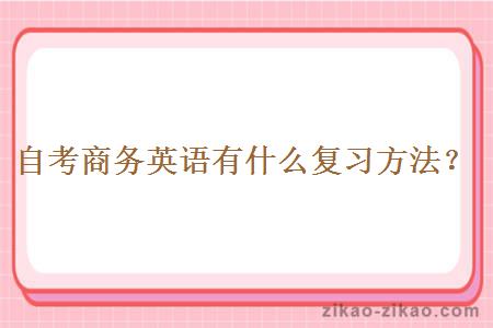 自考商务英语有什么复习方法?