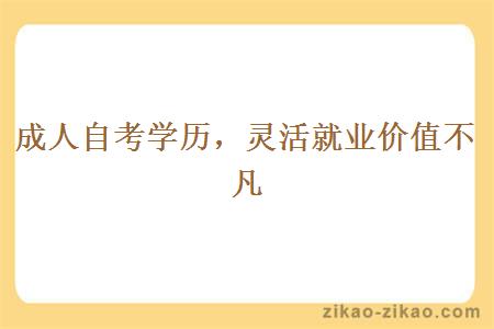 成人自考学历,灵活就业价值不凡