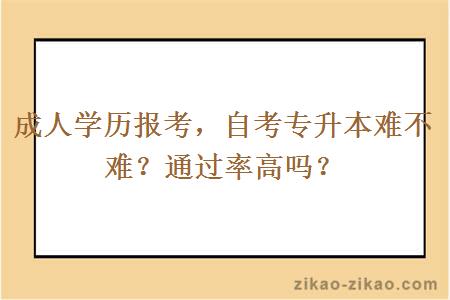 成人学历报考,自考专升本难不难?通过率高吗?