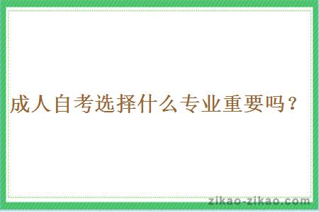 成人自考选择什么专业重要吗?