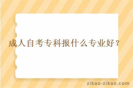 成人自考专科报什么专业好?