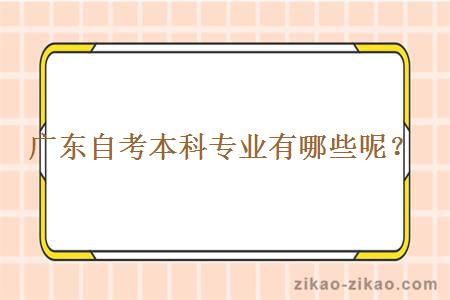 广东自考本科专业有哪些呢?