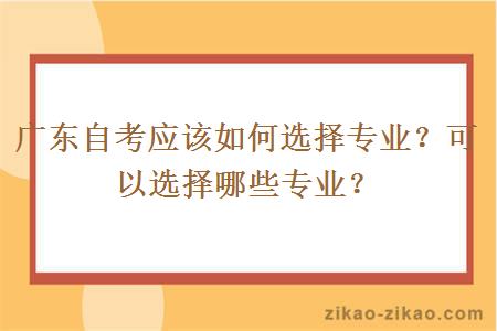广东自考应该如何选择专业?可以选择哪些专业?