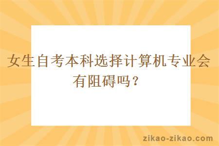 女生自考本科选择计算机专业会有阻碍吗?