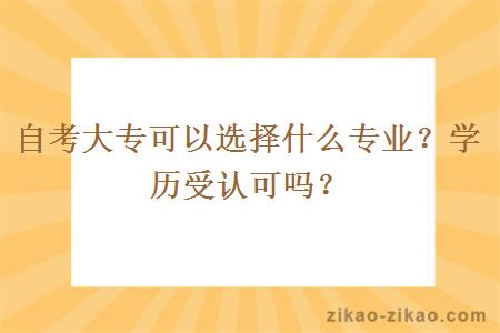 自考大专可以选择什么专业?学历受认可吗?