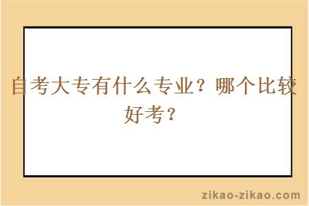 自考大专有什么专业?哪个比较好考?