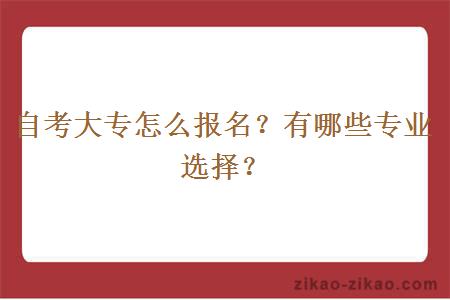 自考大专怎么报名？有哪些专业选择？