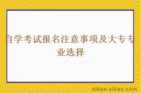 自学考试报名注意事项及大专专业选择
