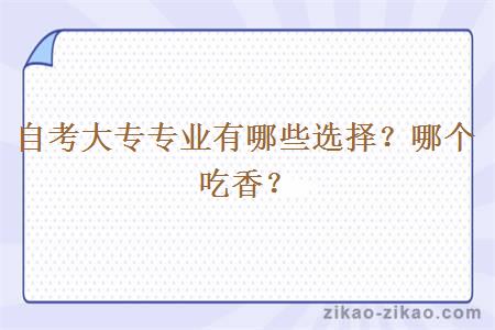 自考大专专业有哪些选择?哪个吃香?