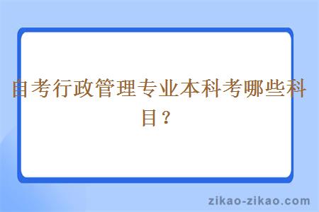 自考行政管理专业本科考哪些科目?