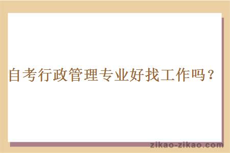 自考行政管理专业好找工作吗？