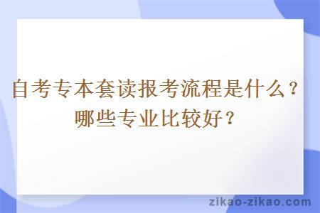 自考专本套读报考流程是什么?哪些专业比较好?