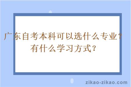 广东自考本科可以选什么专业？有什么学习方式？