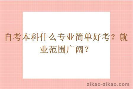 自考本科什么专业简单好考？就业范围广阔？