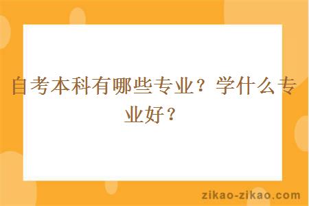 自考本科有哪些专业?学什么专业好?