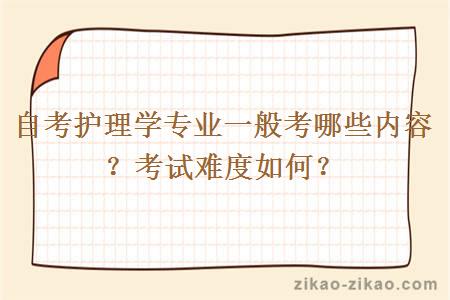 自考护理学专业一般考哪些内容?考试难度如何?