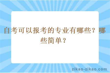 自考可以报考的专业有哪些?哪些简单?