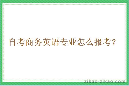 自考商务英语专业怎么报考?