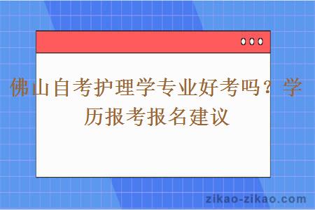 佛山自考护理学专业好考吗?学历报考报名建议