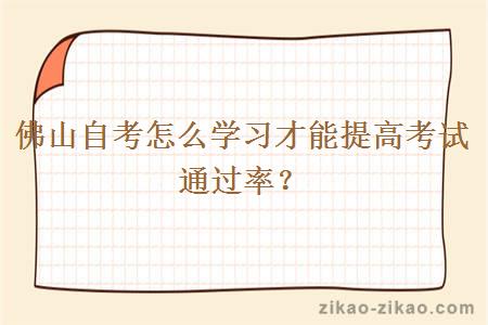 佛山自考怎么学习才能提高考试通过率?