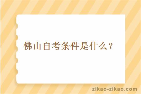 佛山自考条件是什么?