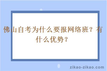佛山自考为什么要报网络班？有什么优势？